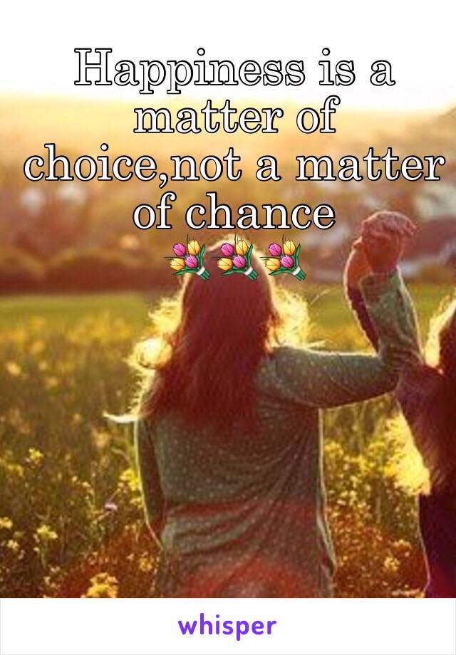 Happiness is a matter of choice,not a matter of chance
💐💐💐