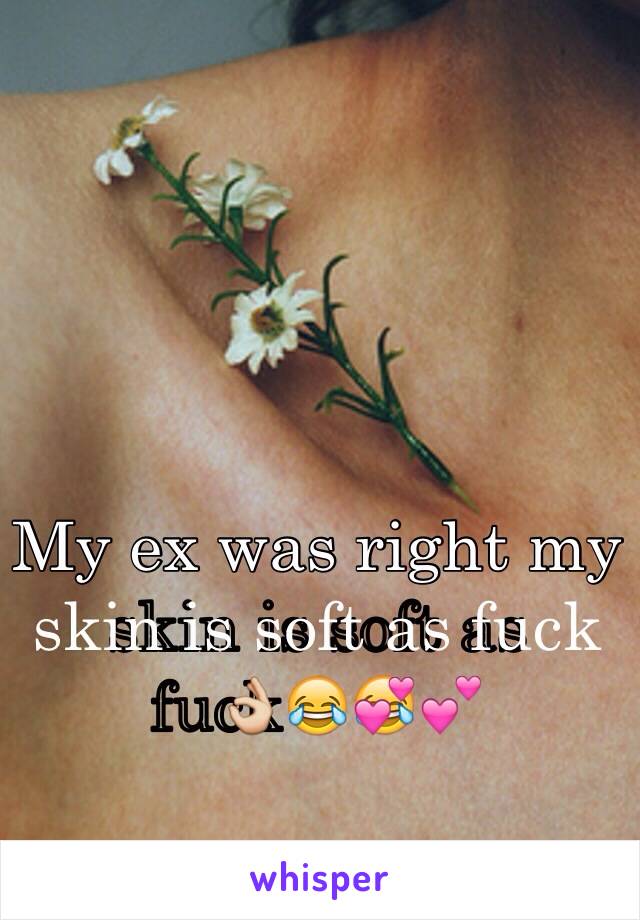 My ex was right my skin is soft as fuck👌😂💕