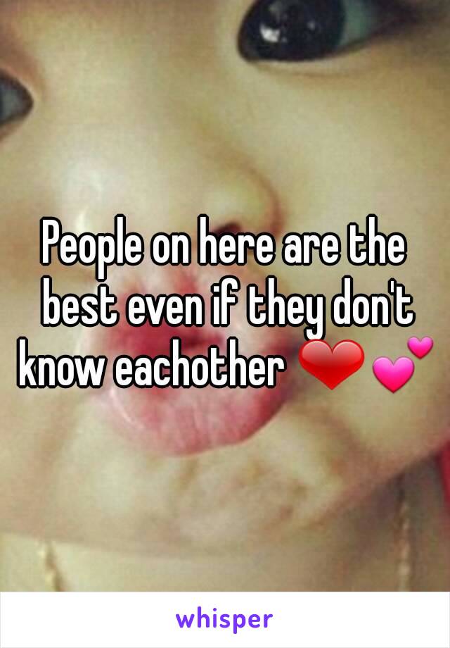 People on here are the best even if they don't know eachother ❤💕