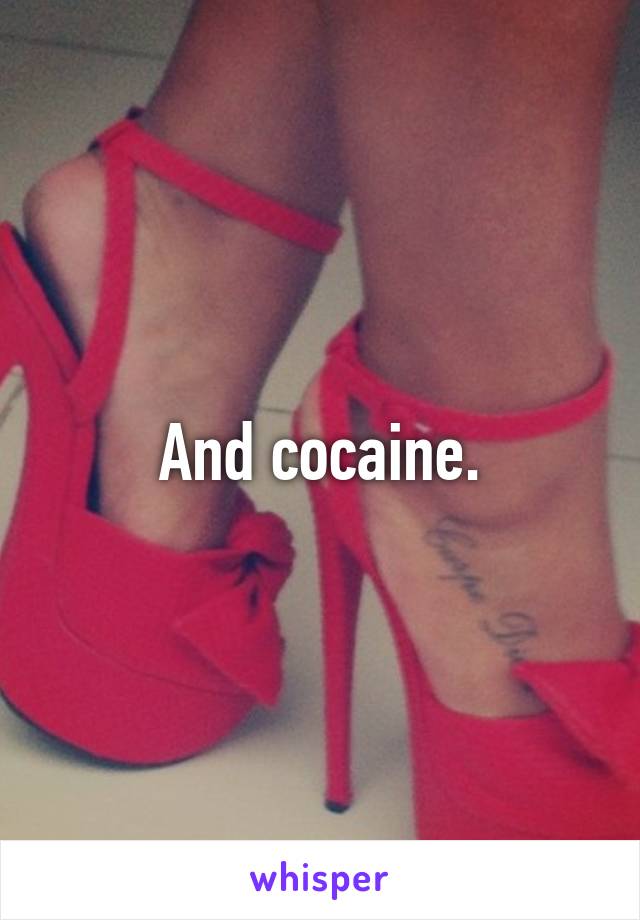 And cocaine.