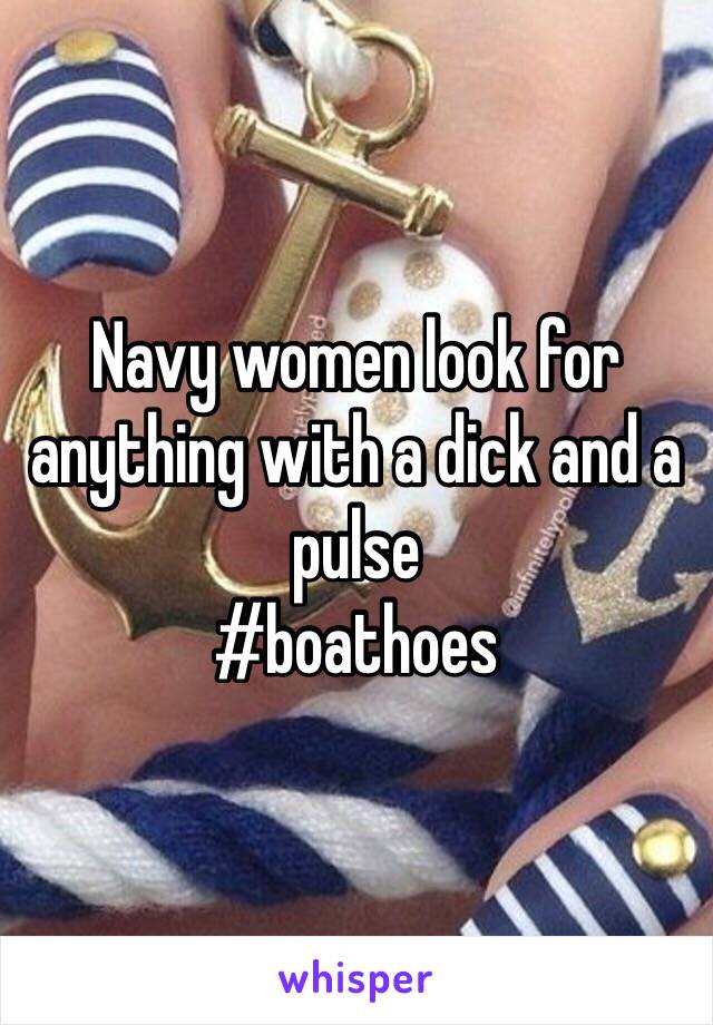 Navy women look for anything with a dick and a pulse
#boathoes