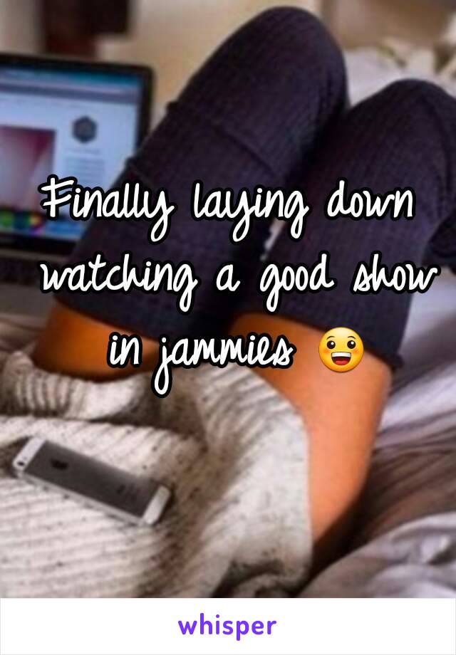 Finally laying down watching a good show in jammies 😀 