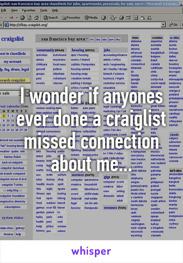 I wonder if anyones ever done a craiglist missed connection about me...