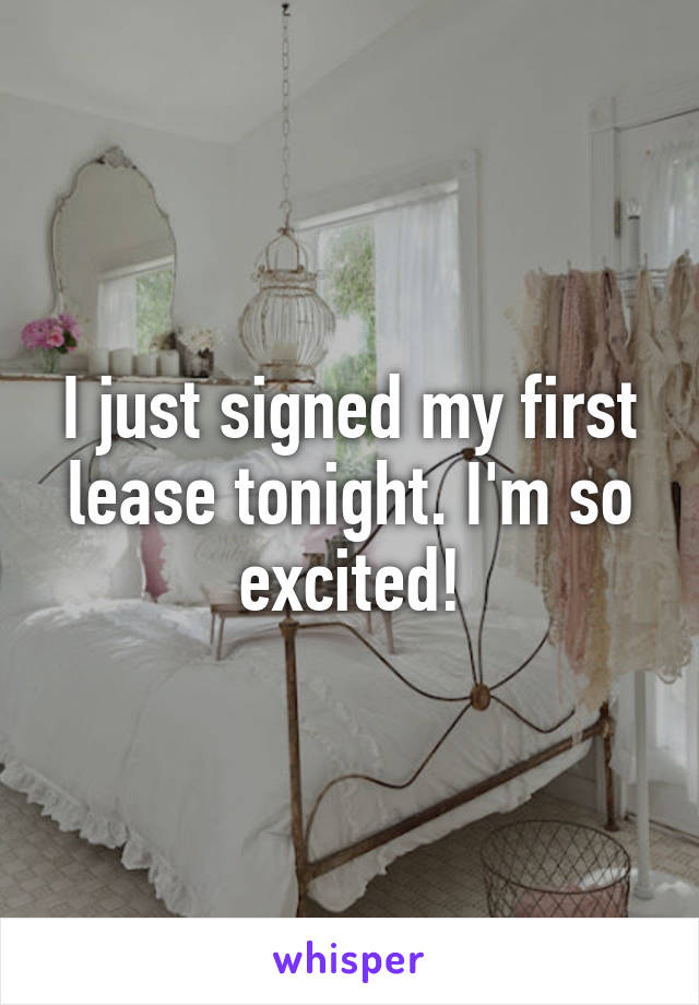 I just signed my first lease tonight. I'm so excited!