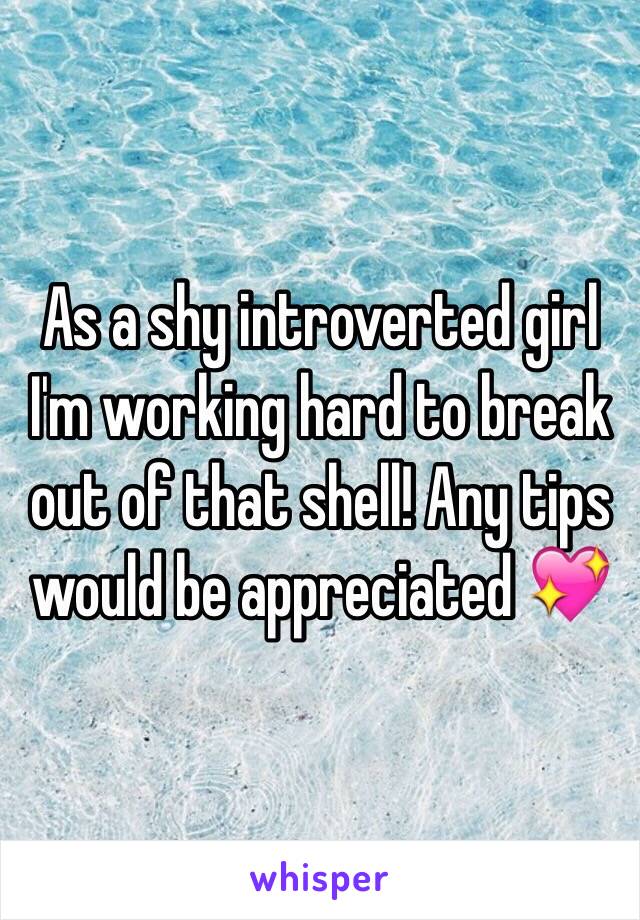 As a shy introverted girl I'm working hard to break out of that shell! Any tips would be appreciated 💖