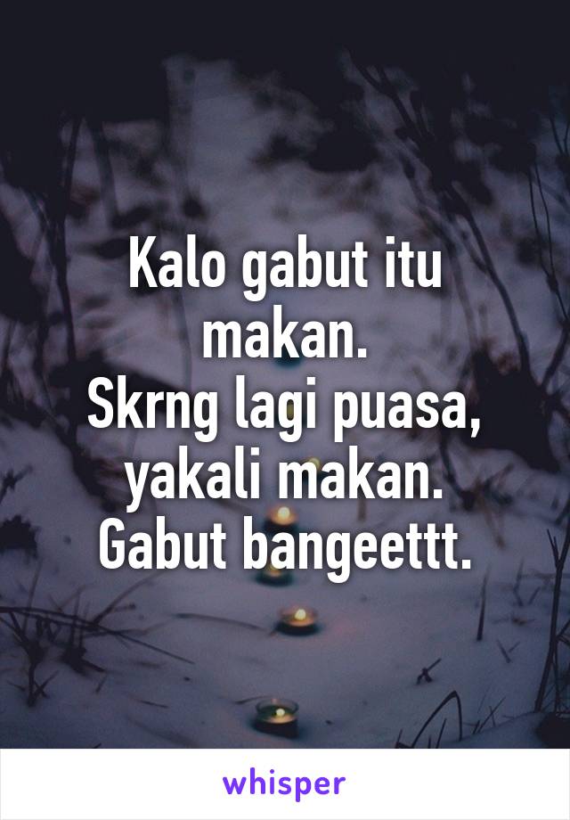 Kalo gabut itu makan.
Skrng lagi puasa, yakali makan.
Gabut bangeettt.