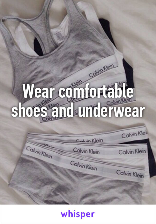 Wear comfortable shoes and underwear 