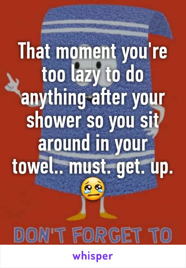 That moment you're too lazy to do anything after your shower so you sit around in your towel.. must. get. up. 😢