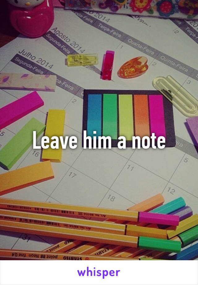 Leave him a note