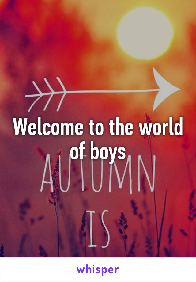 Welcome to the world of boys