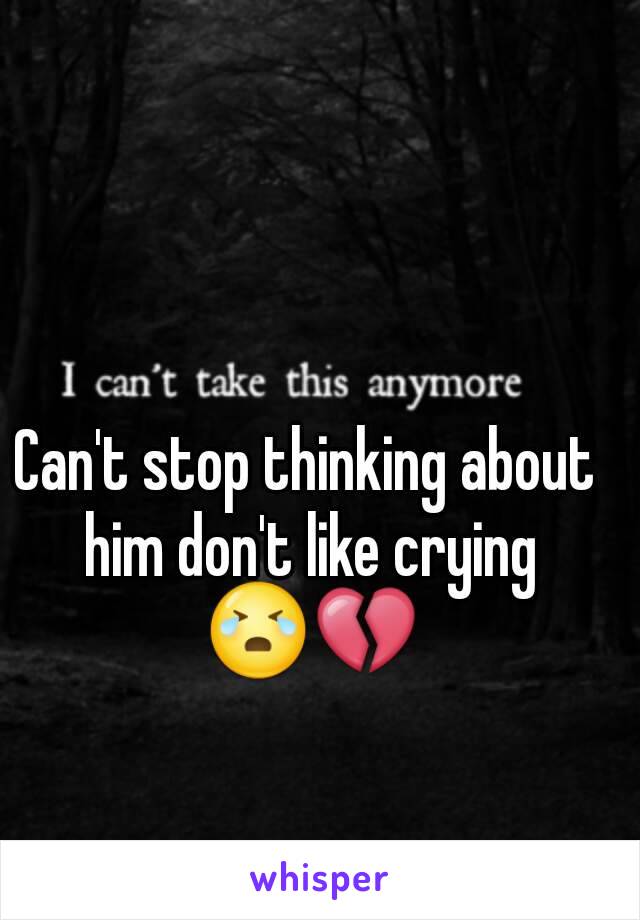 Can't stop thinking about him don't like crying 😭💔