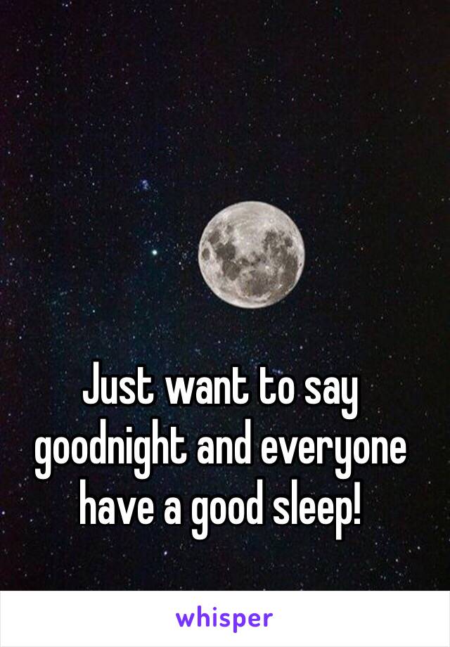 Just want to say goodnight and everyone have a good sleep! 