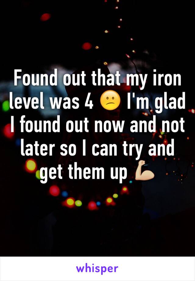 Found out that my iron level was 4 😕 I'm glad I found out now and not later so I can try and get them up 💪🏼