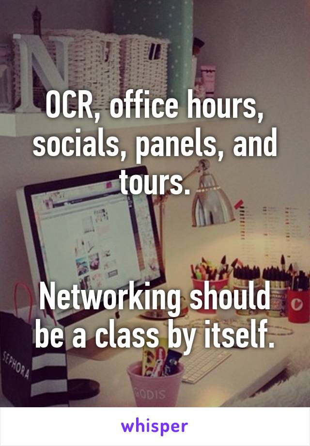 OCR, office hours, socials, panels, and tours.


Networking should be a class by itself.