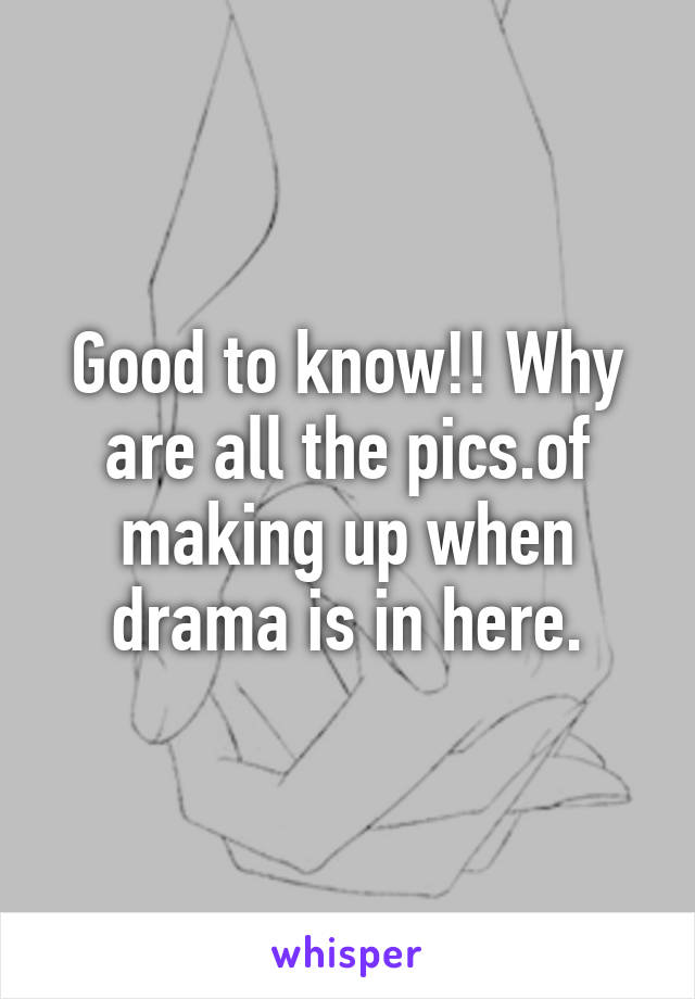 Good to know!! Why are all the pics.of making up when drama is in here.