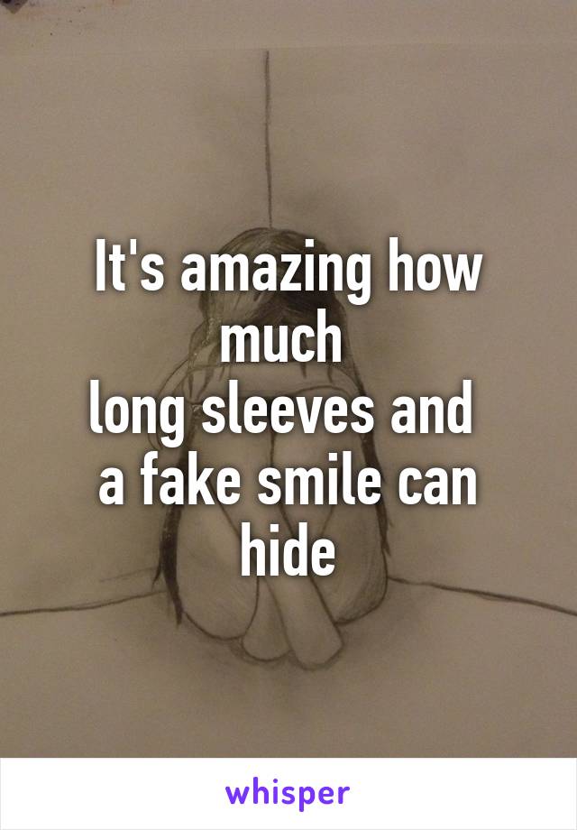 It's amazing how much 
long sleeves and 
a fake smile can hide