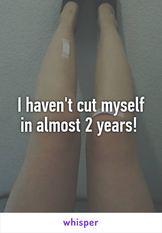 I haven't cut myself in almost 2 years! 