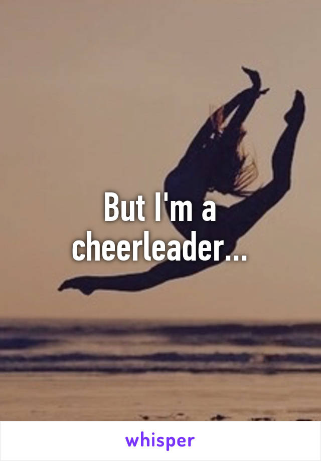 But I'm a cheerleader...