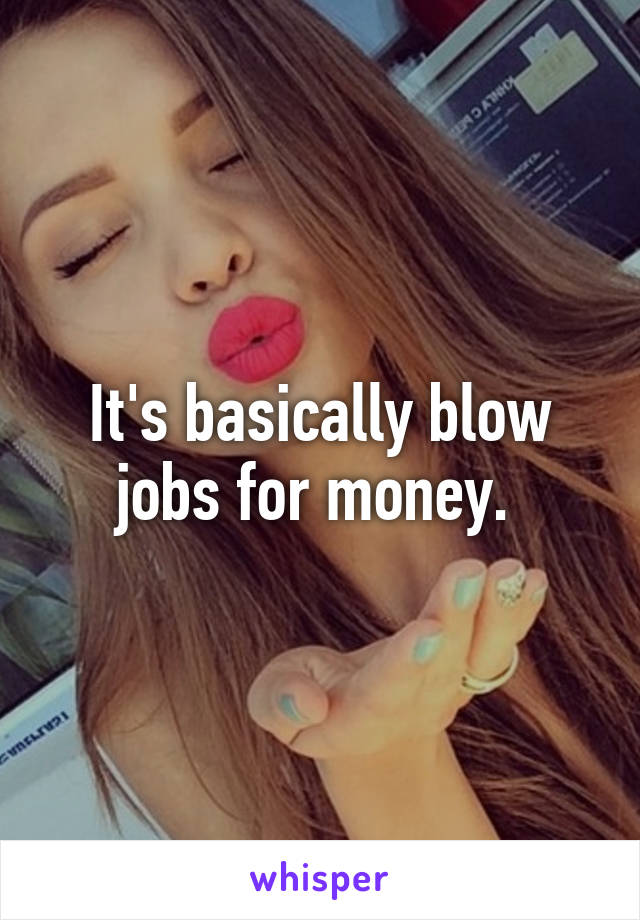 It's basically blow jobs for money. 