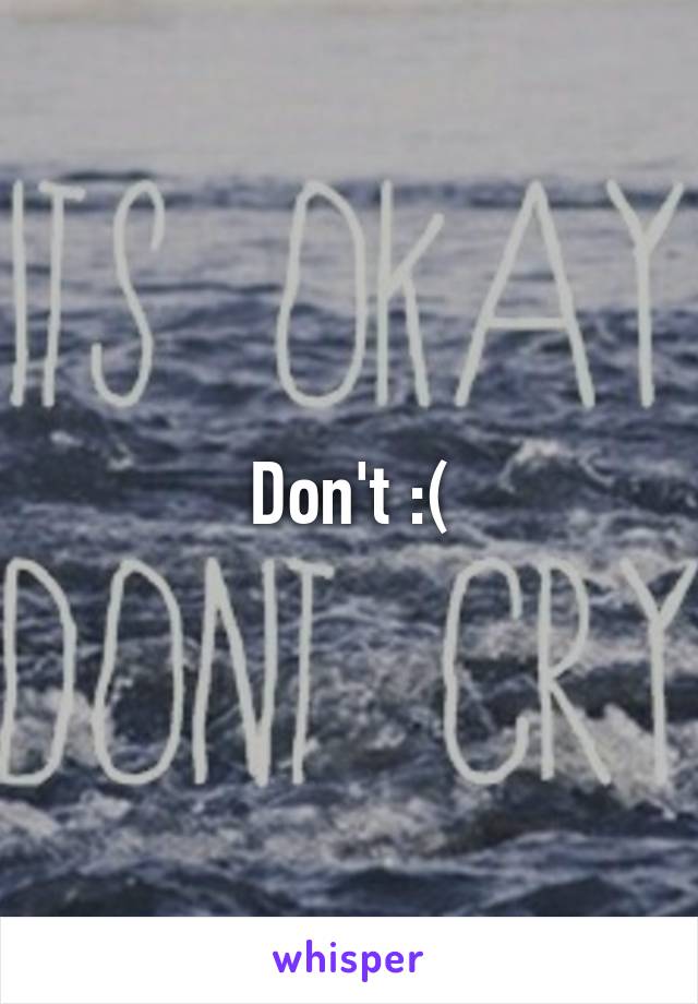 Don't :(