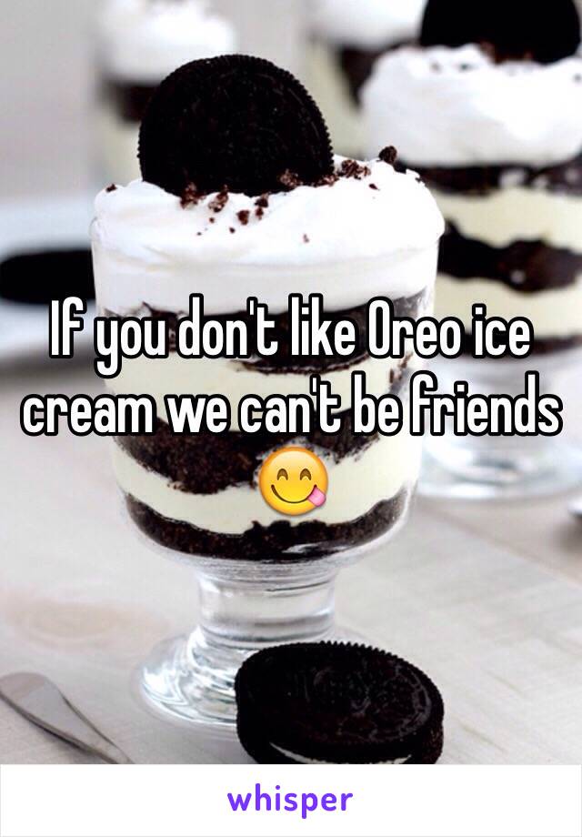 If you don't like Oreo ice cream we can't be friends 😋