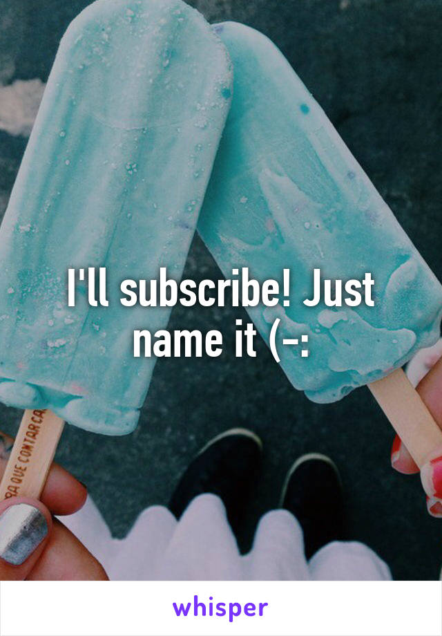 I'll subscribe! Just name it (-: