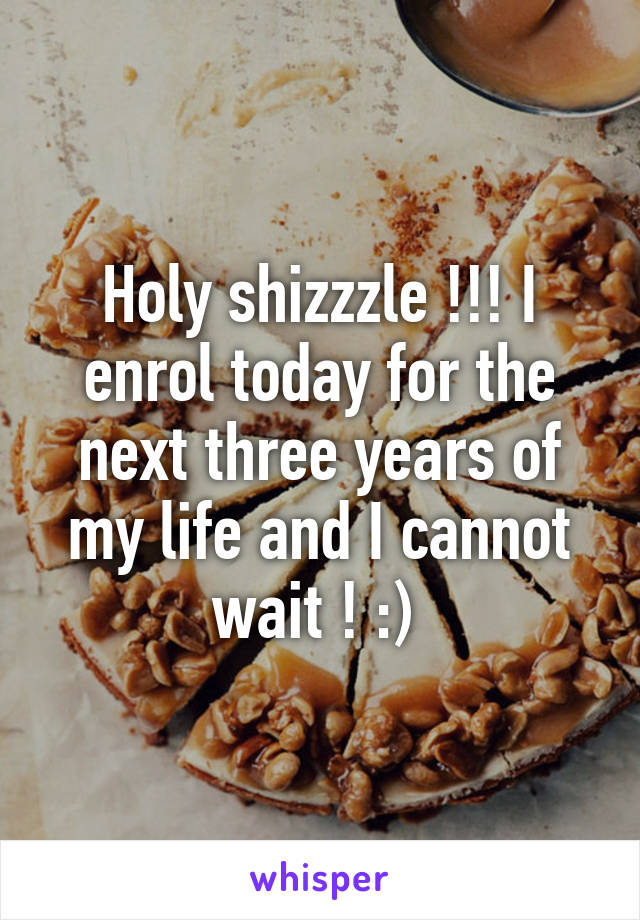 Holy shizzzle !!! I enrol today for the next three years of my life and I cannot wait ! :) 