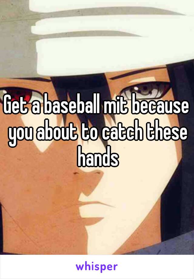 Get a baseball mit because you about to catch these hands