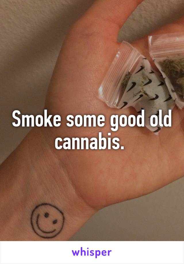 Smoke some good old cannabis. 