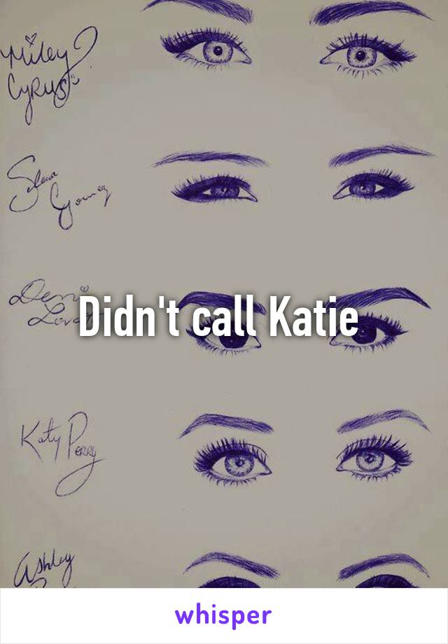 Didn't call Katie 