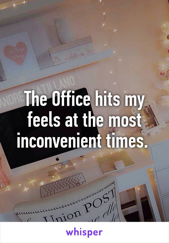 The Office hits my feels at the most inconvenient times. 