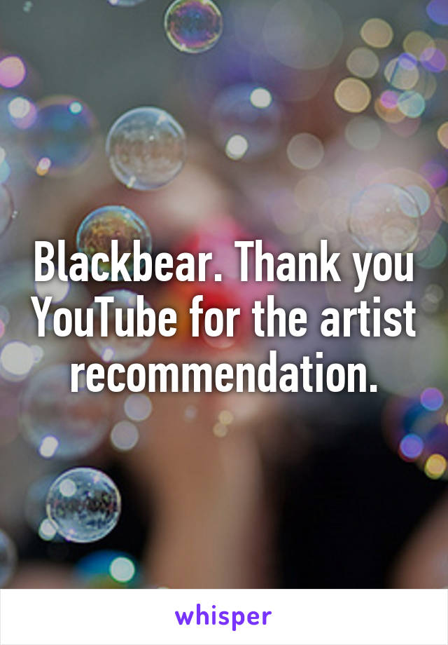 Blackbear. Thank you YouTube for the artist recommendation.