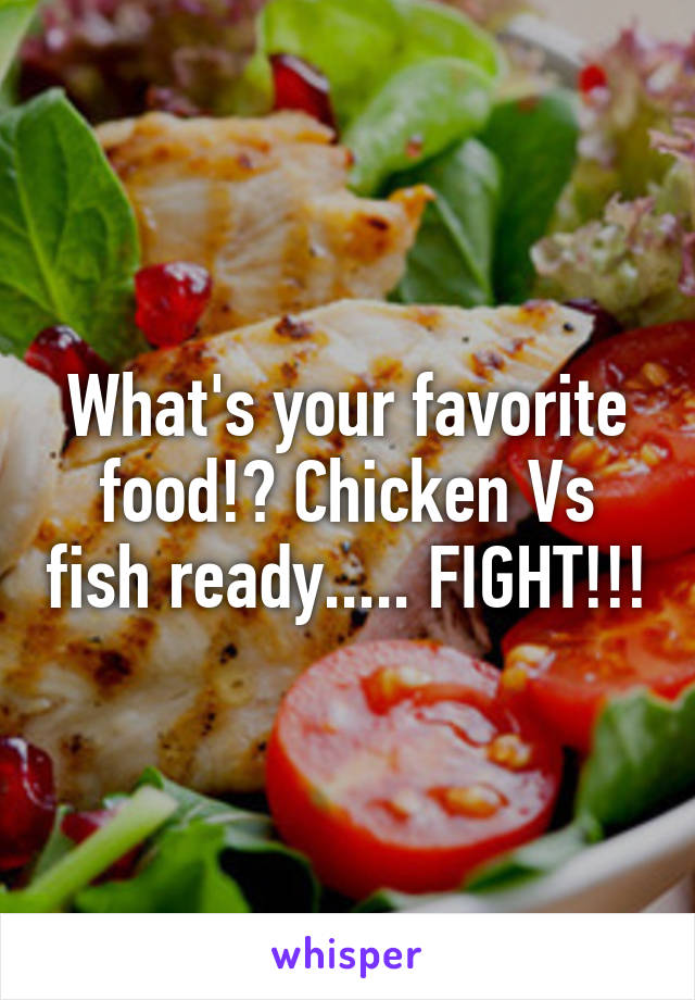 What's your favorite food!? Chicken Vs fish ready..... FIGHT!!!