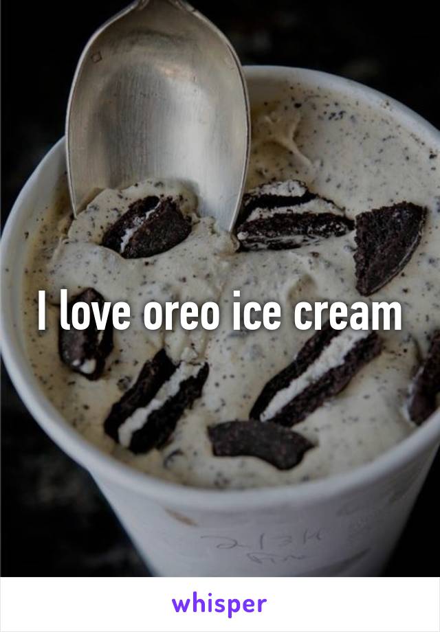 I love oreo ice cream