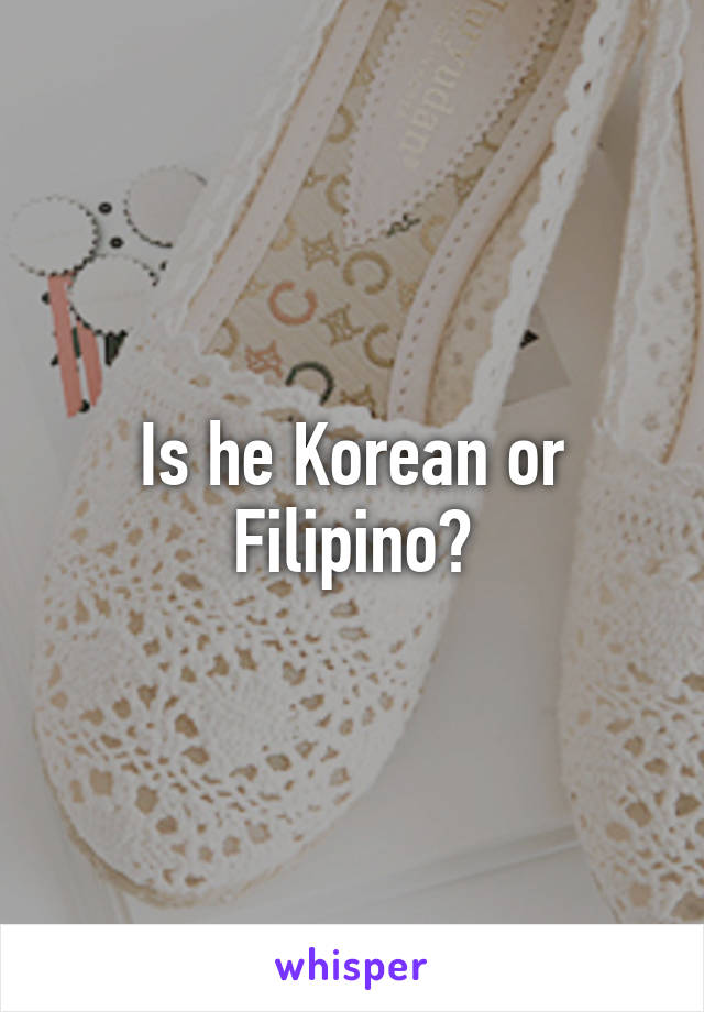 Is he Korean or Filipino?