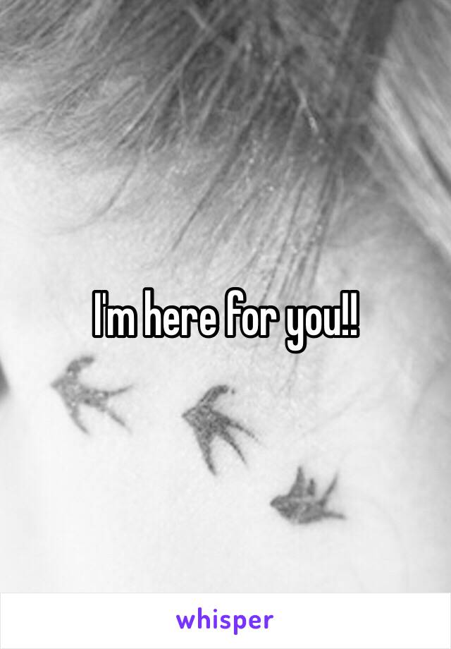 I'm here for you!!