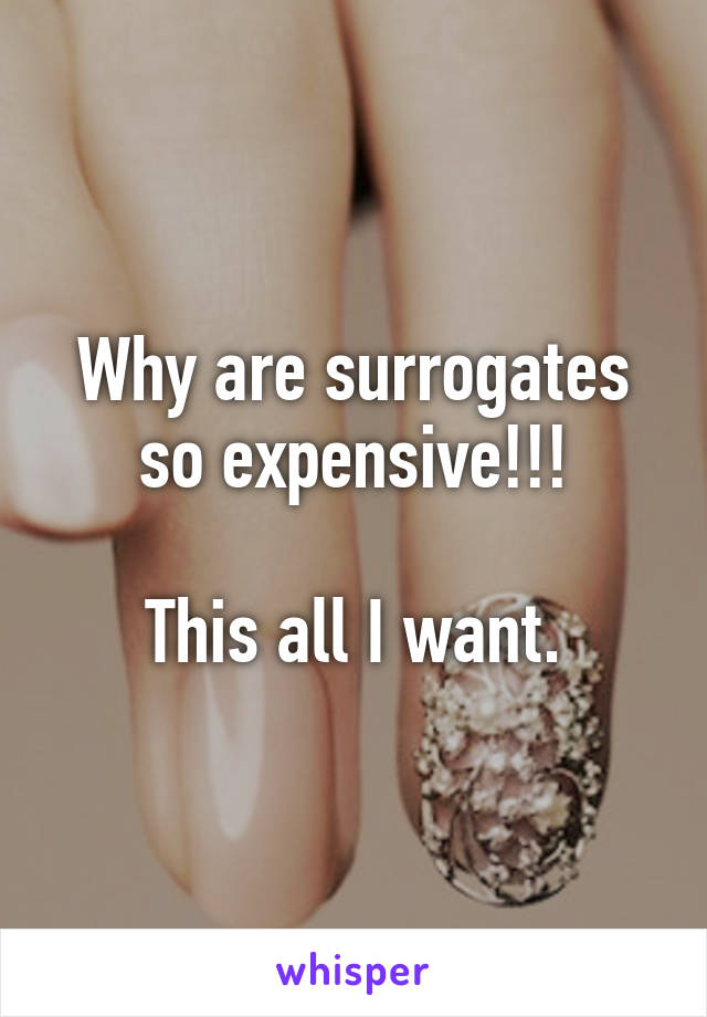 Why are surrogates so expensive!!!

This all I want.