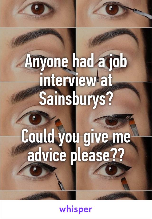 Anyone had a job interview at Sainsburys?

Could you give me advice please??