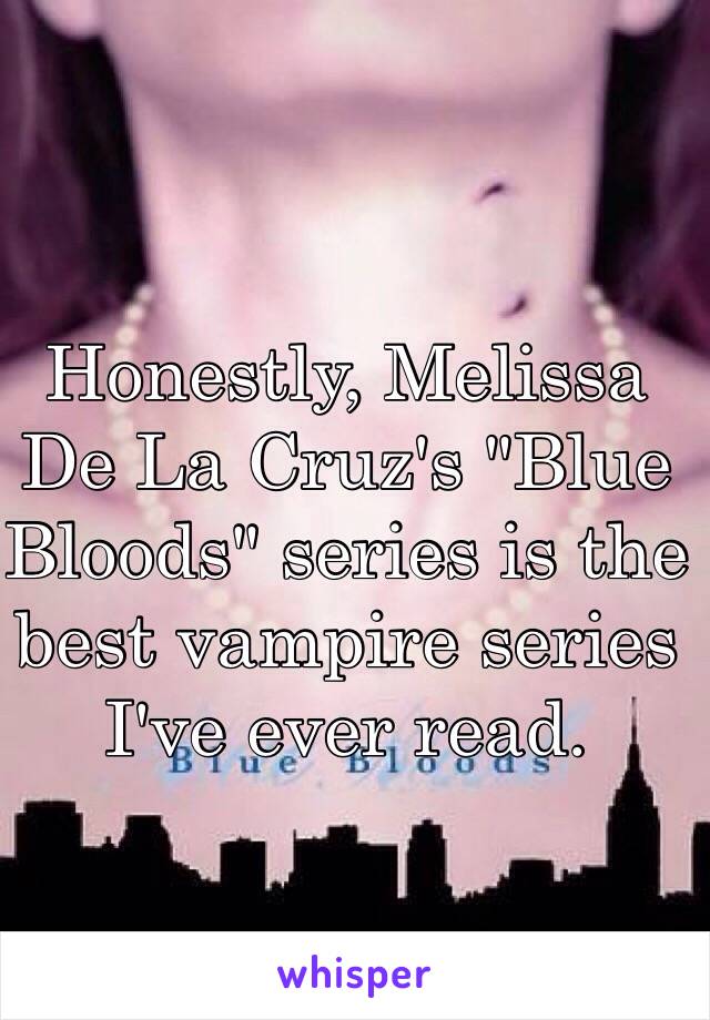 Honestly, Melissa De La Cruz's "Blue Bloods" series is the best vampire series I've ever read.