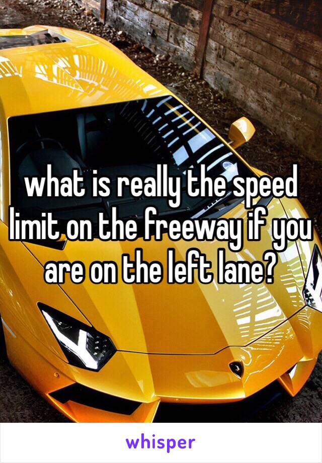 what is really the speed limit on the freeway if you are on the left lane?