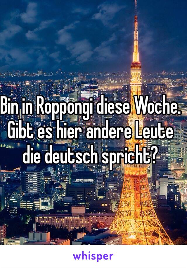 Bin in Roppongi diese Woche. Gibt es hier andere Leute die deutsch spricht? 