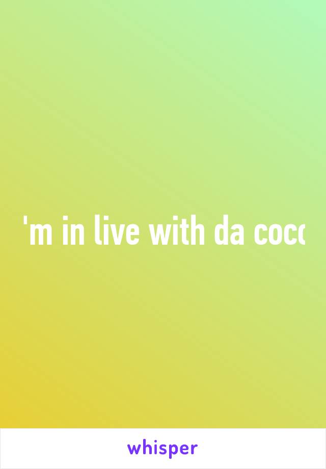 I'm in live with da coco