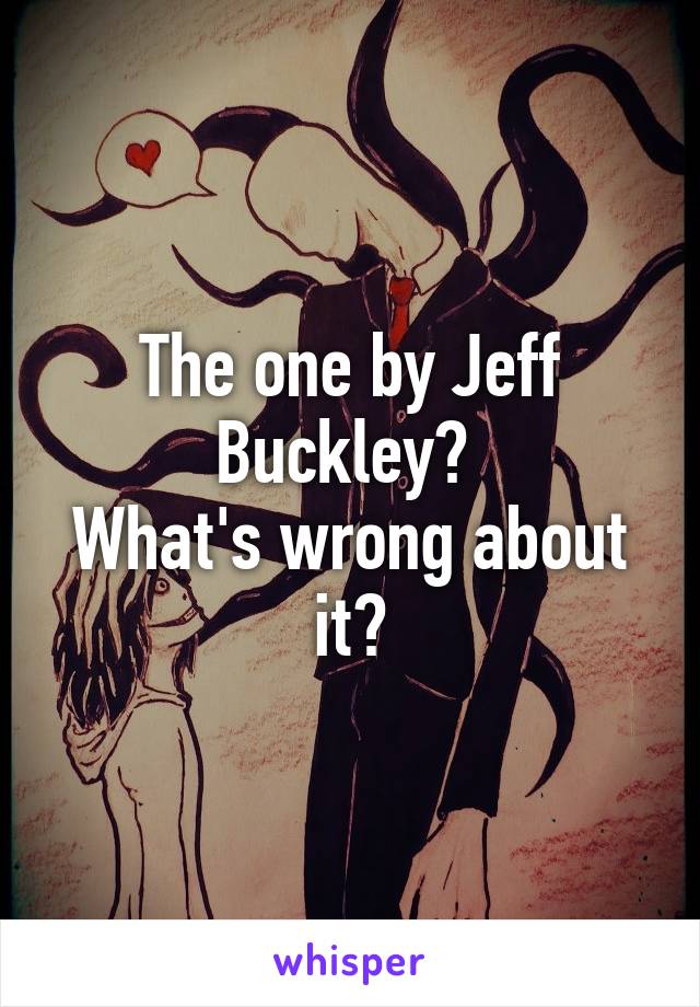 The one by Jeff Buckley? 
What's wrong about it?