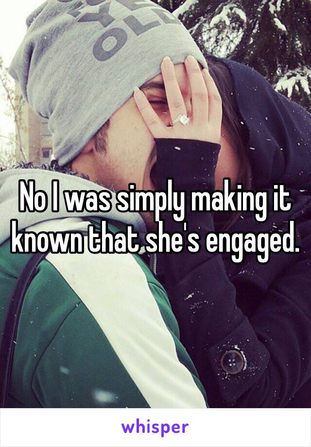 No I was simply making it known that she's engaged. 