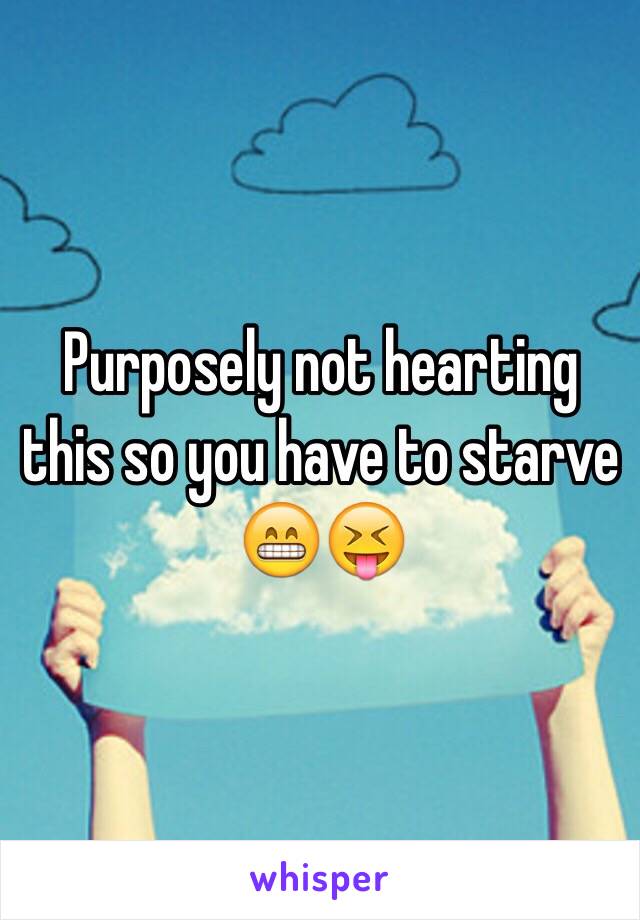 Purposely not hearting this so you have to starve 😁😝