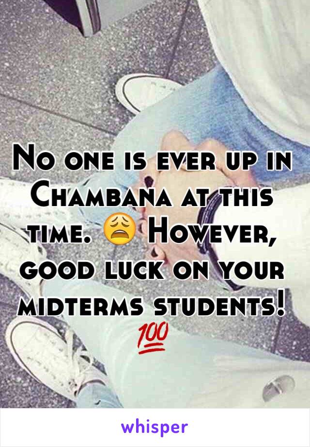 No one is ever up in Chambana at this time. 😩 However, good luck on your midterms students! 💯