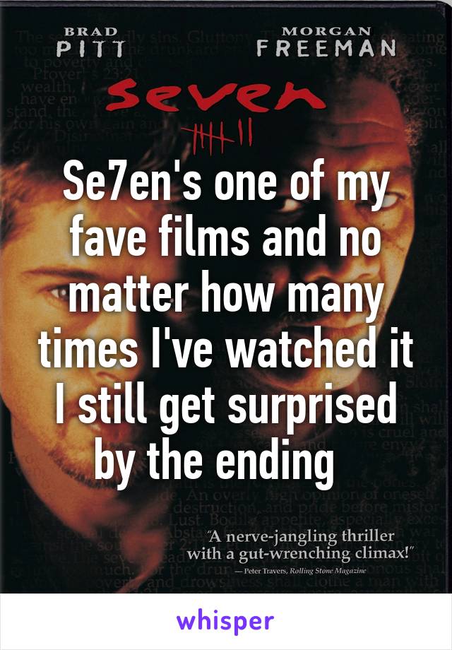 Se7en's one of my fave films and no matter how many times I've watched it I still get surprised by the ending  