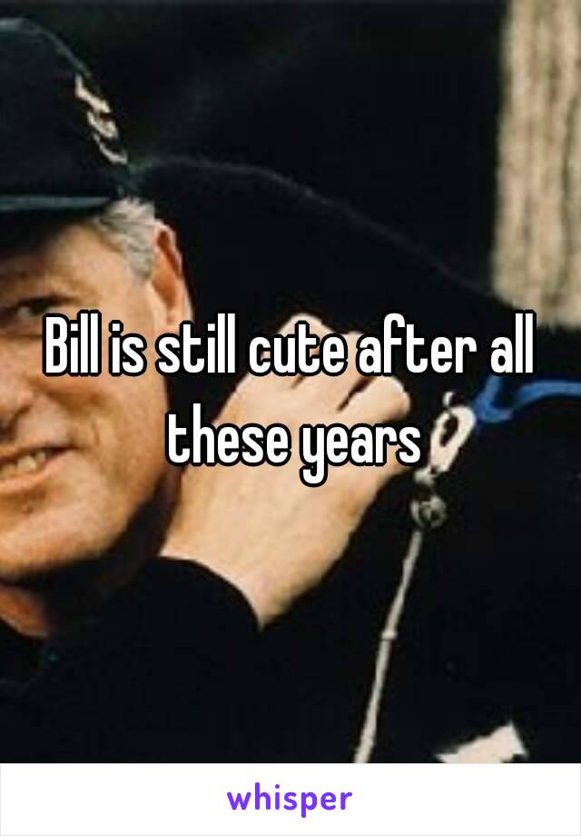 Bill is still cute after all these years