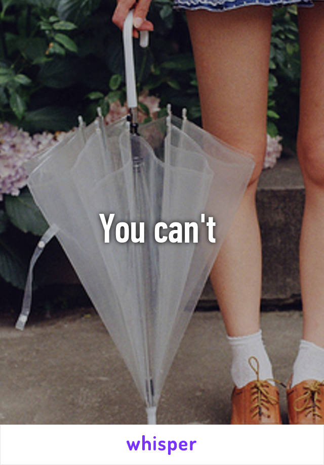 You can't 