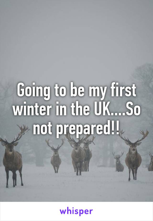 Going to be my first winter in the UK....So not prepared!!